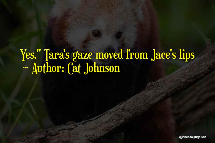Cat Johnson Quotes: Yes. Tara's Gaze Moved From Jace's Lips