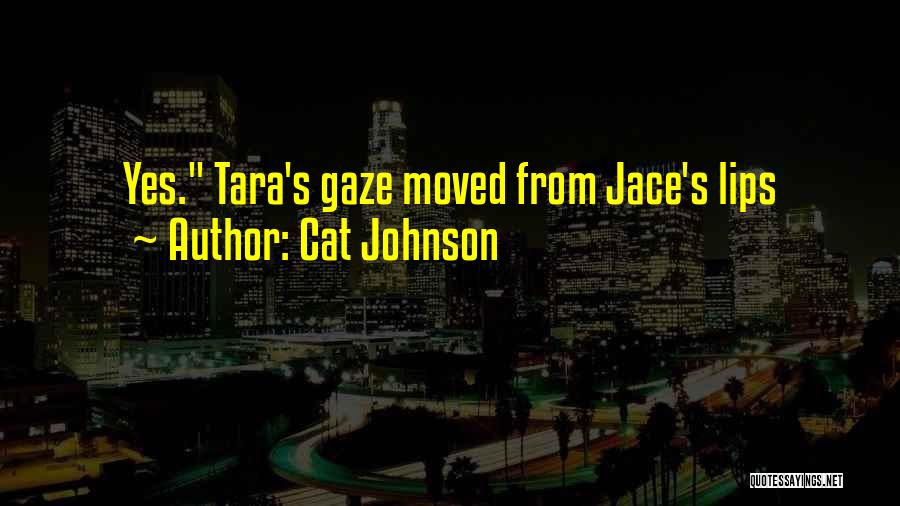 Cat Johnson Quotes: Yes. Tara's Gaze Moved From Jace's Lips