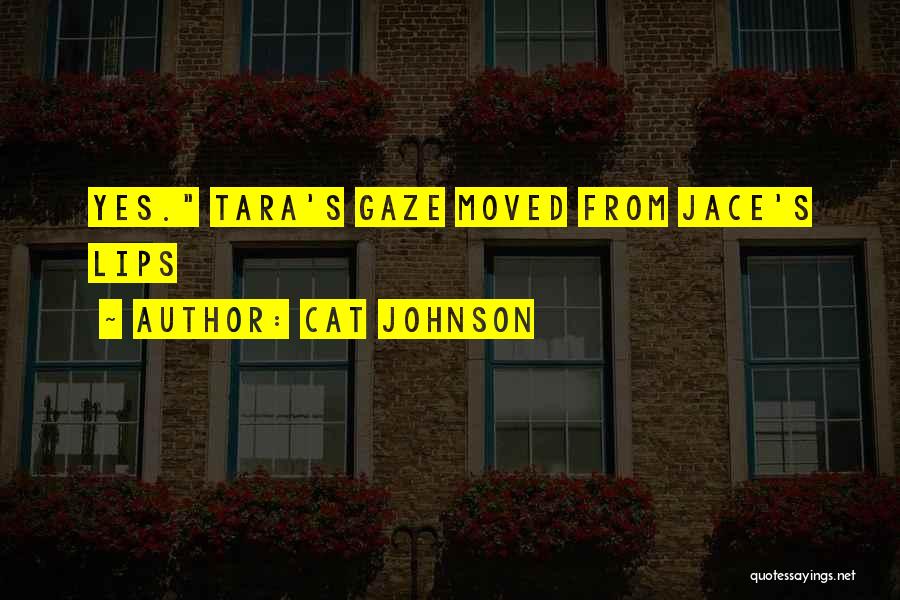 Cat Johnson Quotes: Yes. Tara's Gaze Moved From Jace's Lips