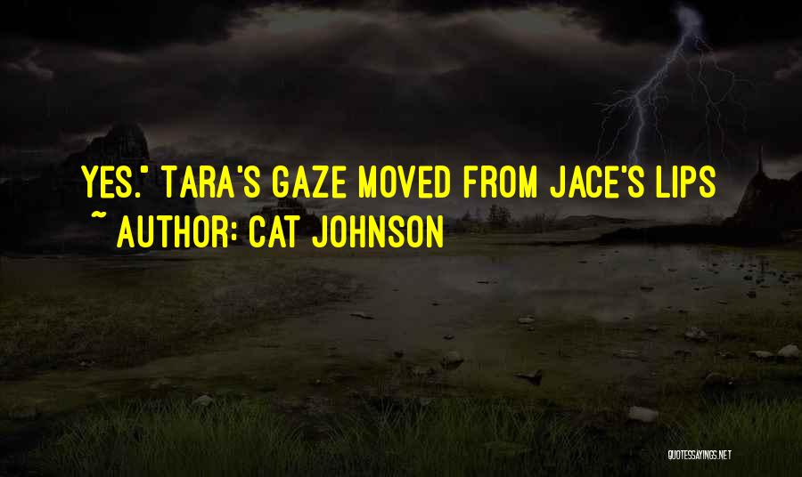 Cat Johnson Quotes: Yes. Tara's Gaze Moved From Jace's Lips