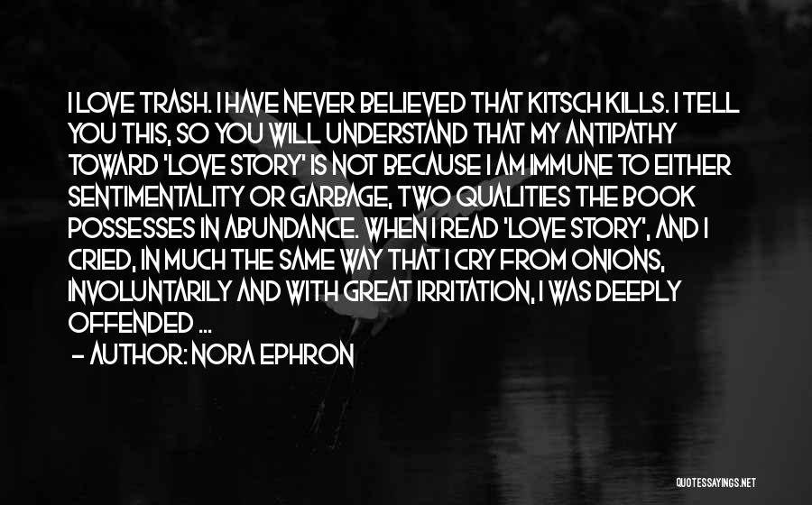 Nora Ephron Quotes: I Love Trash. I Have Never Believed That Kitsch Kills. I Tell You This, So You Will Understand That My