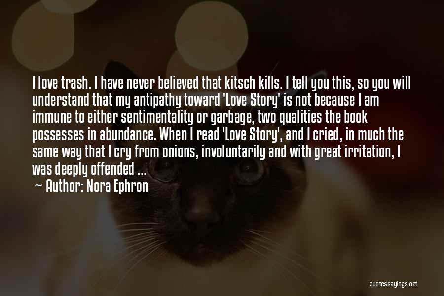 Nora Ephron Quotes: I Love Trash. I Have Never Believed That Kitsch Kills. I Tell You This, So You Will Understand That My