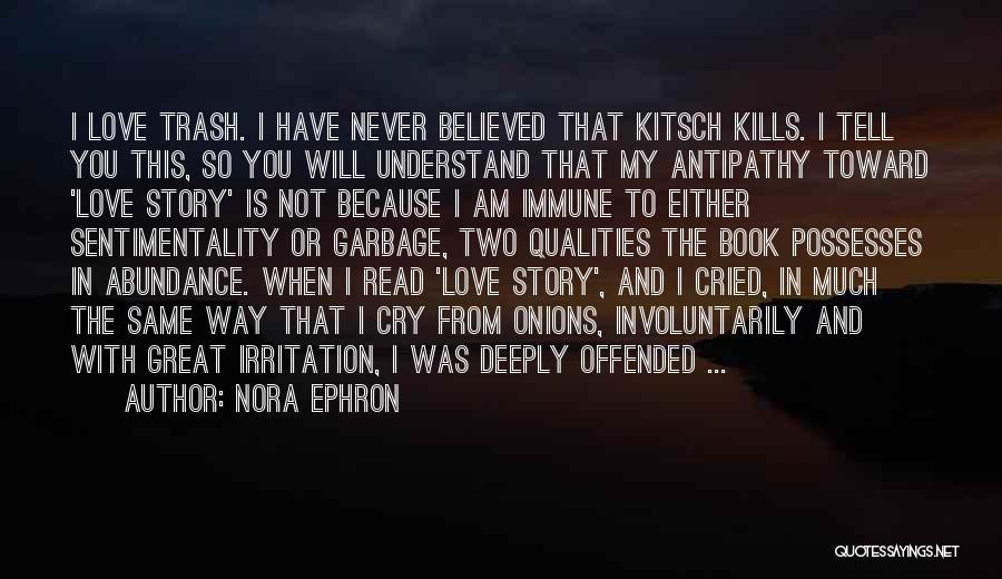 Nora Ephron Quotes: I Love Trash. I Have Never Believed That Kitsch Kills. I Tell You This, So You Will Understand That My