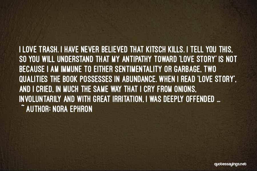 Nora Ephron Quotes: I Love Trash. I Have Never Believed That Kitsch Kills. I Tell You This, So You Will Understand That My