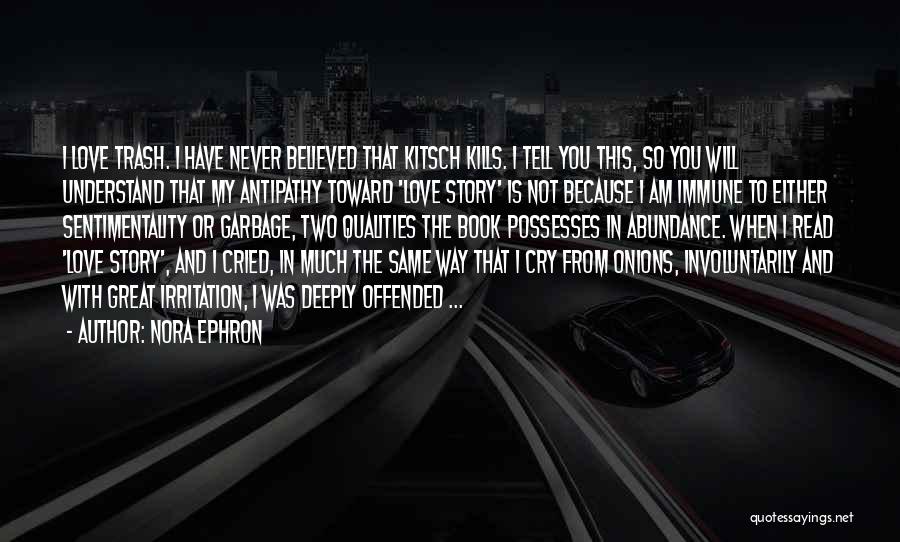 Nora Ephron Quotes: I Love Trash. I Have Never Believed That Kitsch Kills. I Tell You This, So You Will Understand That My