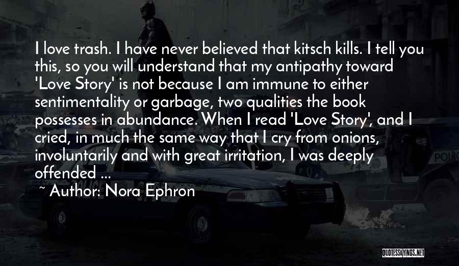 Nora Ephron Quotes: I Love Trash. I Have Never Believed That Kitsch Kills. I Tell You This, So You Will Understand That My