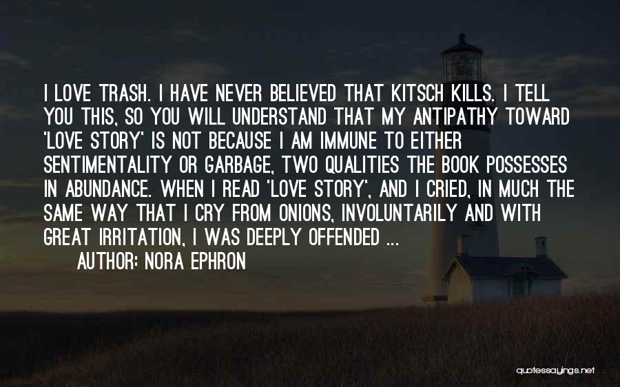 Nora Ephron Quotes: I Love Trash. I Have Never Believed That Kitsch Kills. I Tell You This, So You Will Understand That My