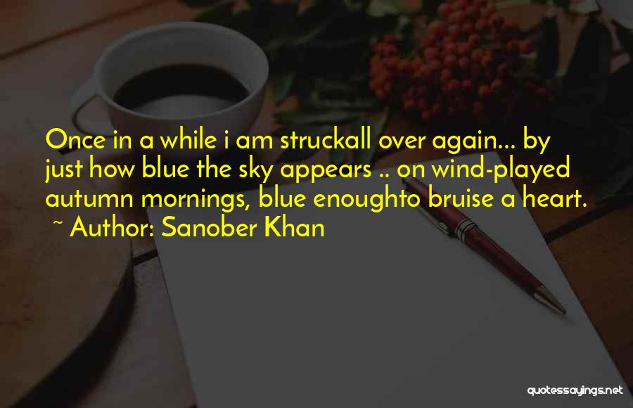 Sanober Khan Quotes: Once In A While I Am Struckall Over Again... By Just How Blue The Sky Appears .. On Wind-played Autumn