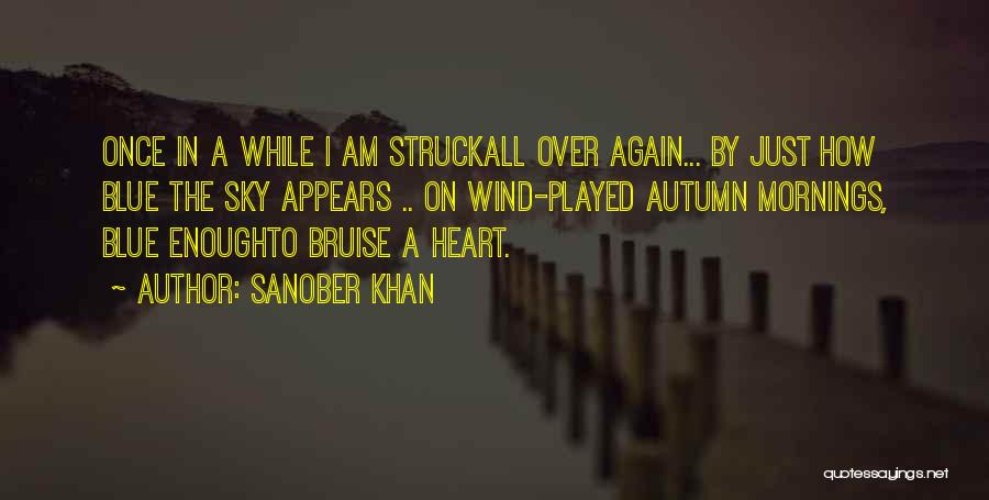 Sanober Khan Quotes: Once In A While I Am Struckall Over Again... By Just How Blue The Sky Appears .. On Wind-played Autumn