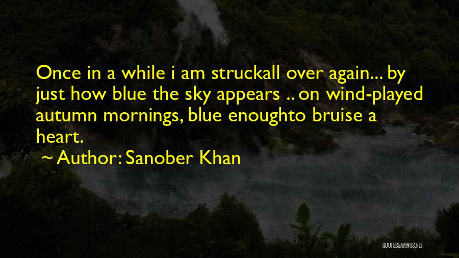 Sanober Khan Quotes: Once In A While I Am Struckall Over Again... By Just How Blue The Sky Appears .. On Wind-played Autumn