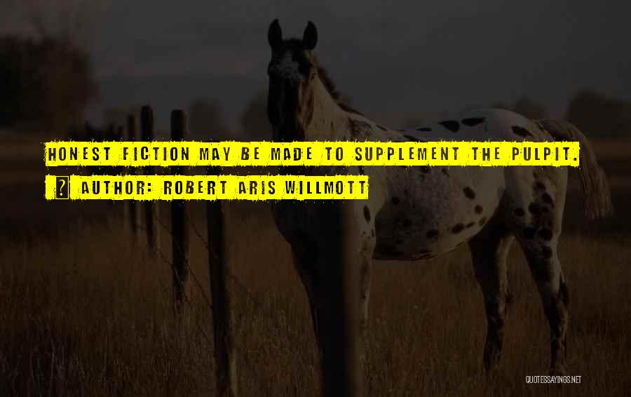 Robert Aris Willmott Quotes: Honest Fiction May Be Made To Supplement The Pulpit.