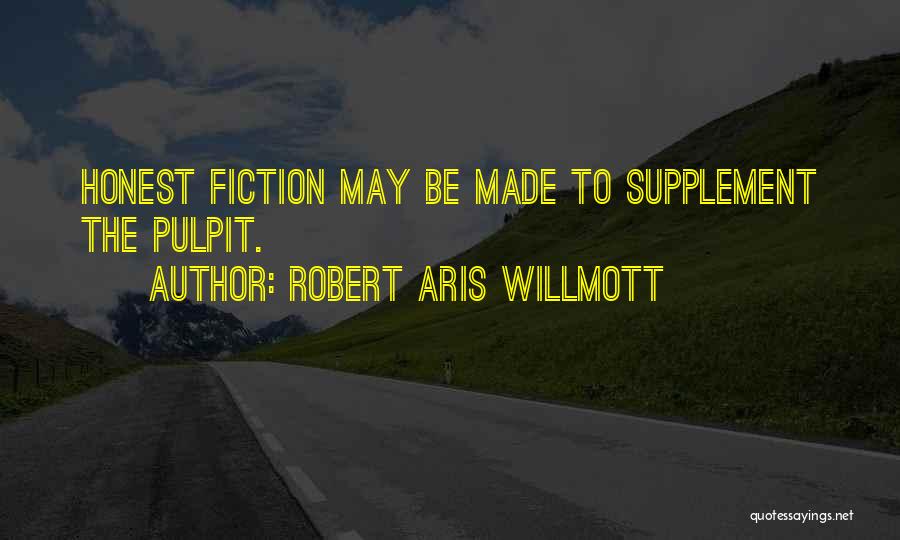 Robert Aris Willmott Quotes: Honest Fiction May Be Made To Supplement The Pulpit.