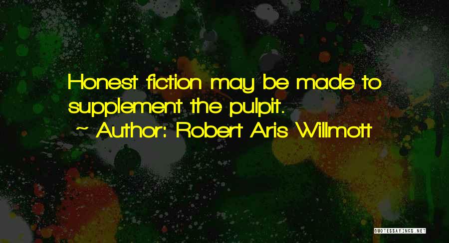 Robert Aris Willmott Quotes: Honest Fiction May Be Made To Supplement The Pulpit.