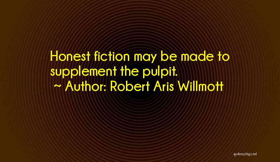 Robert Aris Willmott Quotes: Honest Fiction May Be Made To Supplement The Pulpit.