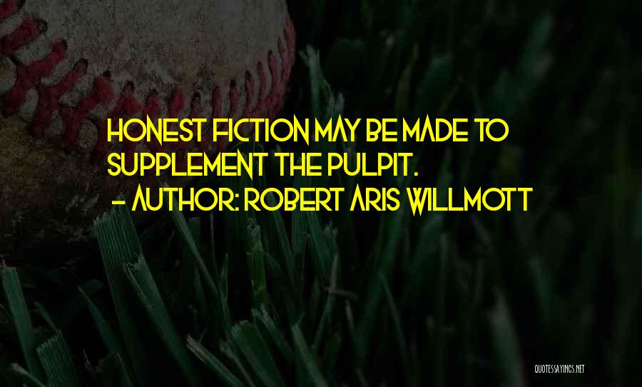 Robert Aris Willmott Quotes: Honest Fiction May Be Made To Supplement The Pulpit.