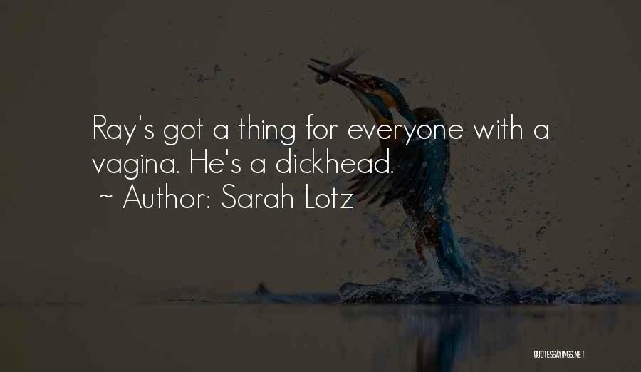 Sarah Lotz Quotes: Ray's Got A Thing For Everyone With A Vagina. He's A Dickhead.