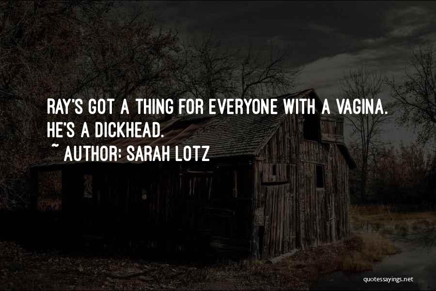 Sarah Lotz Quotes: Ray's Got A Thing For Everyone With A Vagina. He's A Dickhead.