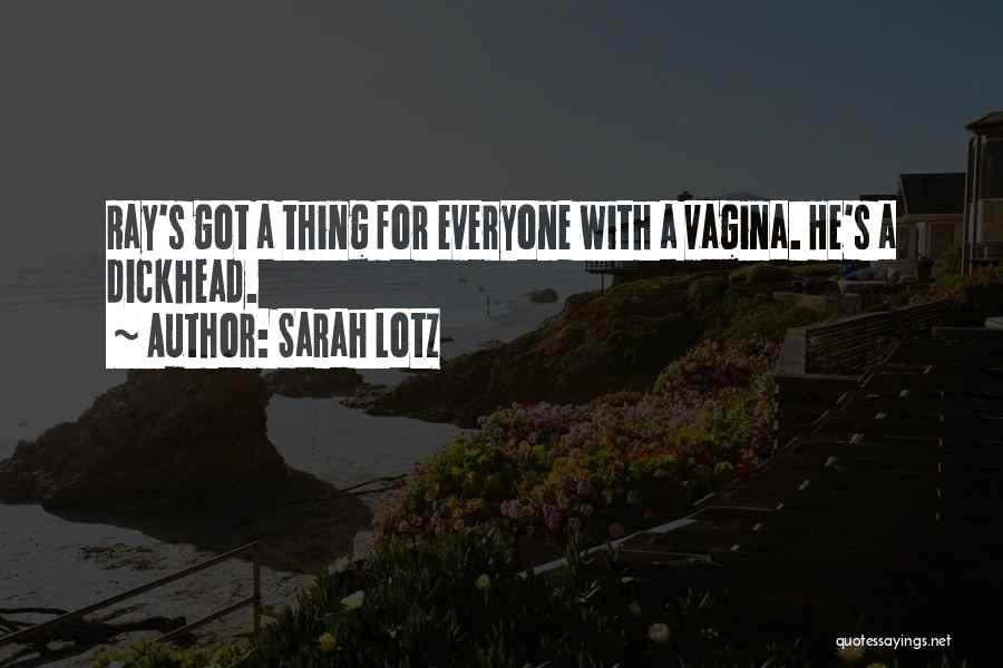 Sarah Lotz Quotes: Ray's Got A Thing For Everyone With A Vagina. He's A Dickhead.