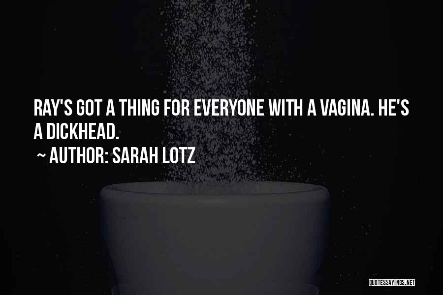 Sarah Lotz Quotes: Ray's Got A Thing For Everyone With A Vagina. He's A Dickhead.