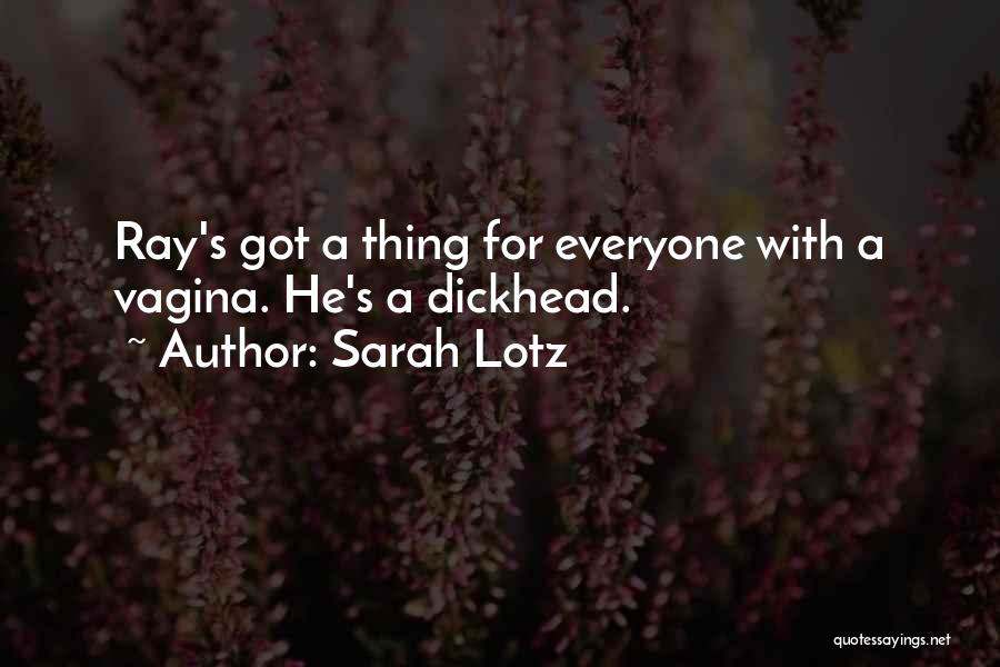 Sarah Lotz Quotes: Ray's Got A Thing For Everyone With A Vagina. He's A Dickhead.