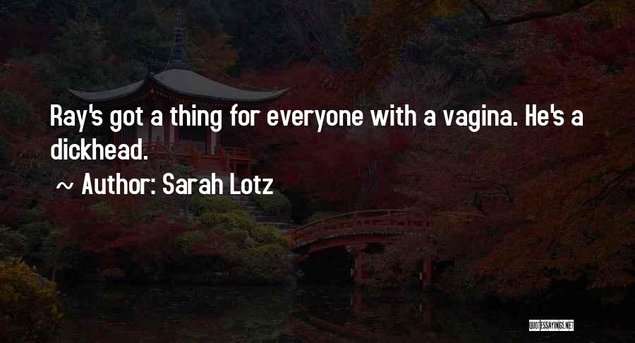 Sarah Lotz Quotes: Ray's Got A Thing For Everyone With A Vagina. He's A Dickhead.