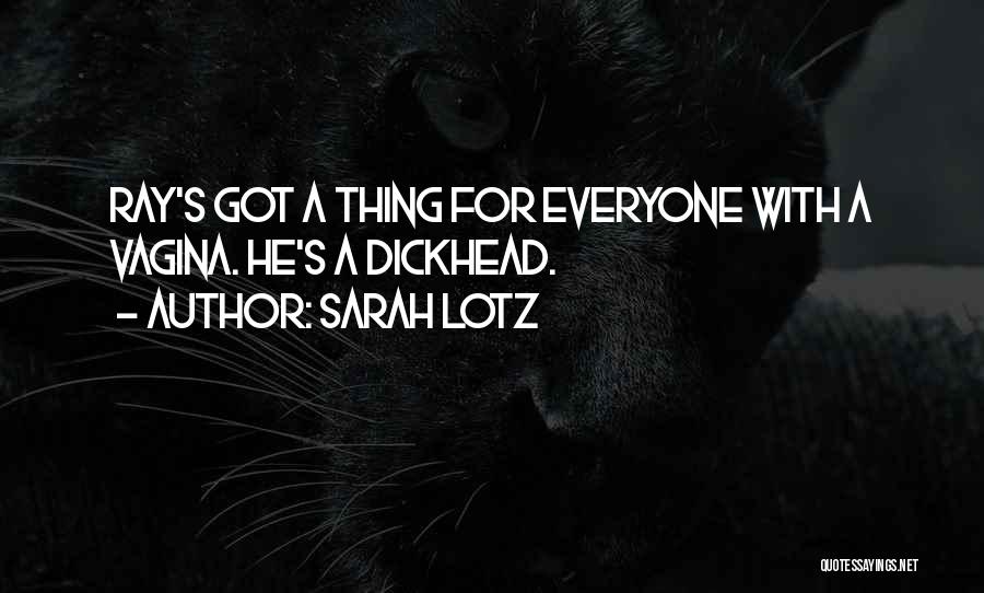 Sarah Lotz Quotes: Ray's Got A Thing For Everyone With A Vagina. He's A Dickhead.