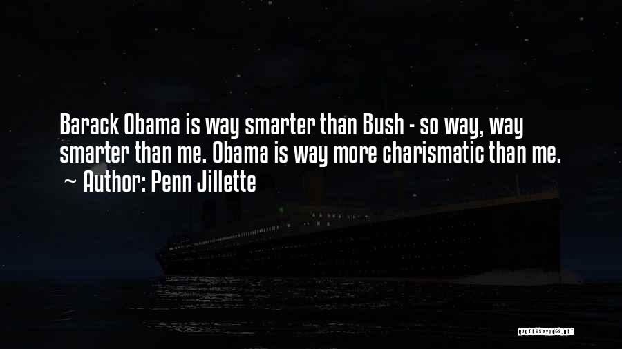 Penn Jillette Quotes: Barack Obama Is Way Smarter Than Bush - So Way, Way Smarter Than Me. Obama Is Way More Charismatic Than
