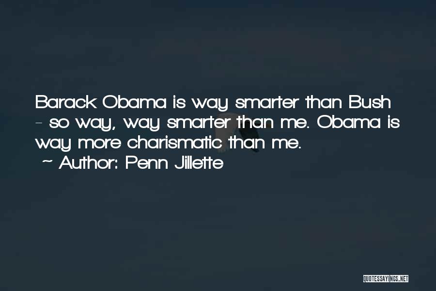 Penn Jillette Quotes: Barack Obama Is Way Smarter Than Bush - So Way, Way Smarter Than Me. Obama Is Way More Charismatic Than