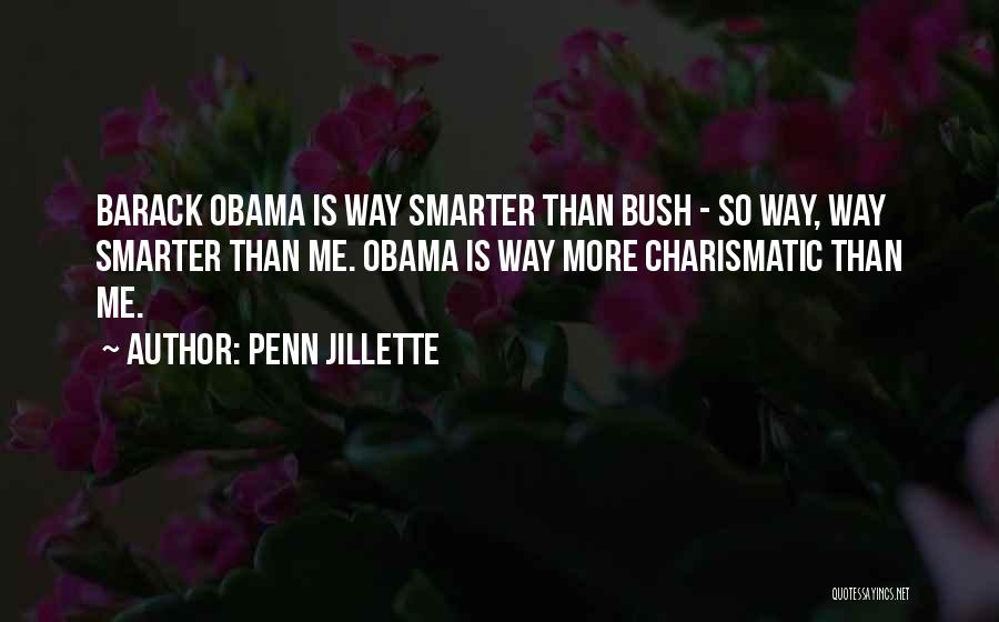 Penn Jillette Quotes: Barack Obama Is Way Smarter Than Bush - So Way, Way Smarter Than Me. Obama Is Way More Charismatic Than