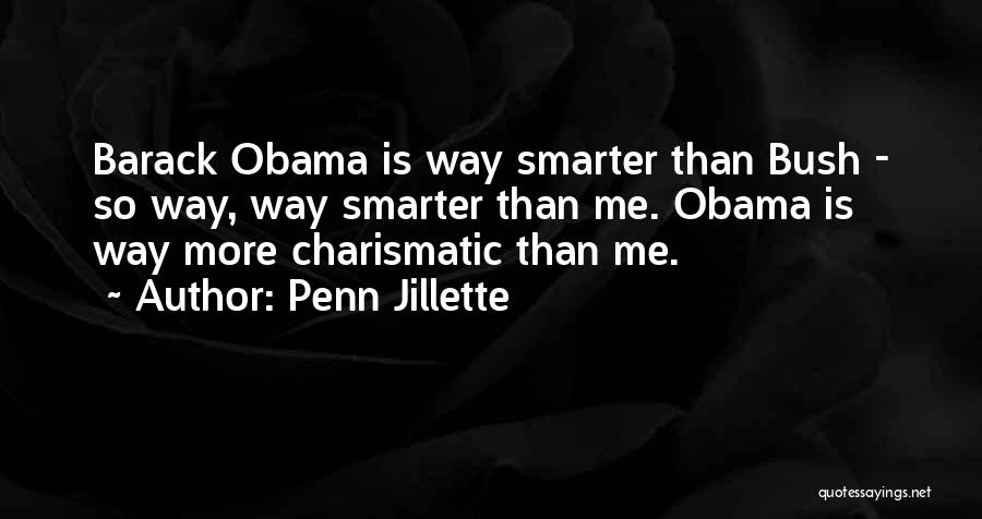Penn Jillette Quotes: Barack Obama Is Way Smarter Than Bush - So Way, Way Smarter Than Me. Obama Is Way More Charismatic Than