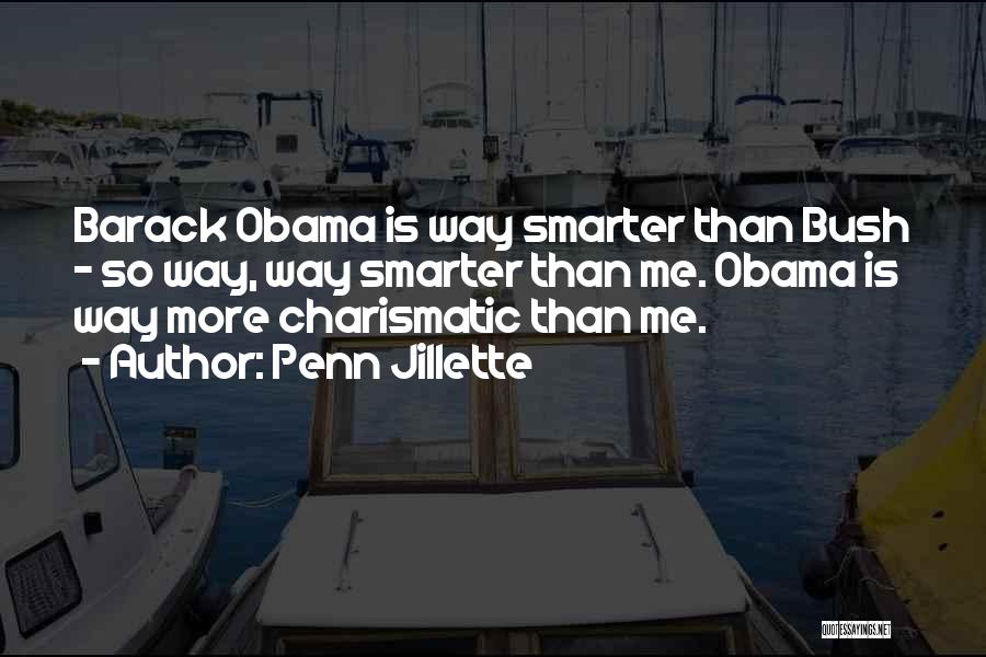 Penn Jillette Quotes: Barack Obama Is Way Smarter Than Bush - So Way, Way Smarter Than Me. Obama Is Way More Charismatic Than