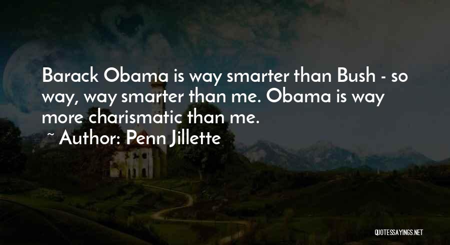 Penn Jillette Quotes: Barack Obama Is Way Smarter Than Bush - So Way, Way Smarter Than Me. Obama Is Way More Charismatic Than