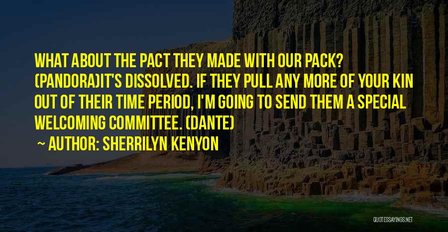 Sherrilyn Kenyon Quotes: What About The Pact They Made With Our Pack? (pandora)it's Dissolved. If They Pull Any More Of Your Kin Out