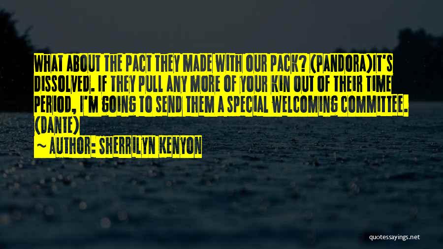 Sherrilyn Kenyon Quotes: What About The Pact They Made With Our Pack? (pandora)it's Dissolved. If They Pull Any More Of Your Kin Out