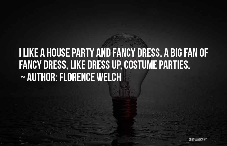 Florence Welch Quotes: I Like A House Party And Fancy Dress, A Big Fan Of Fancy Dress, Like Dress Up, Costume Parties.