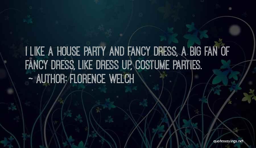 Florence Welch Quotes: I Like A House Party And Fancy Dress, A Big Fan Of Fancy Dress, Like Dress Up, Costume Parties.