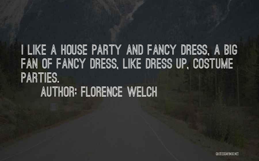 Florence Welch Quotes: I Like A House Party And Fancy Dress, A Big Fan Of Fancy Dress, Like Dress Up, Costume Parties.