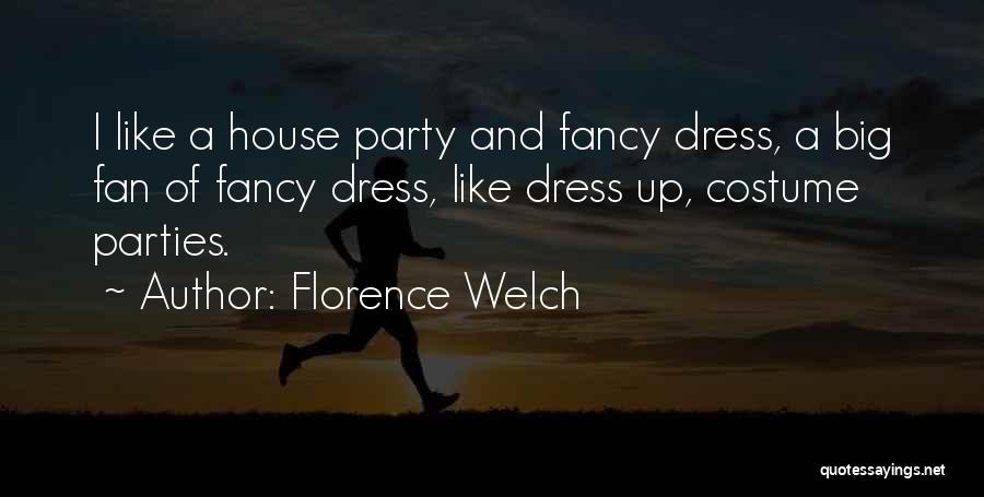 Florence Welch Quotes: I Like A House Party And Fancy Dress, A Big Fan Of Fancy Dress, Like Dress Up, Costume Parties.