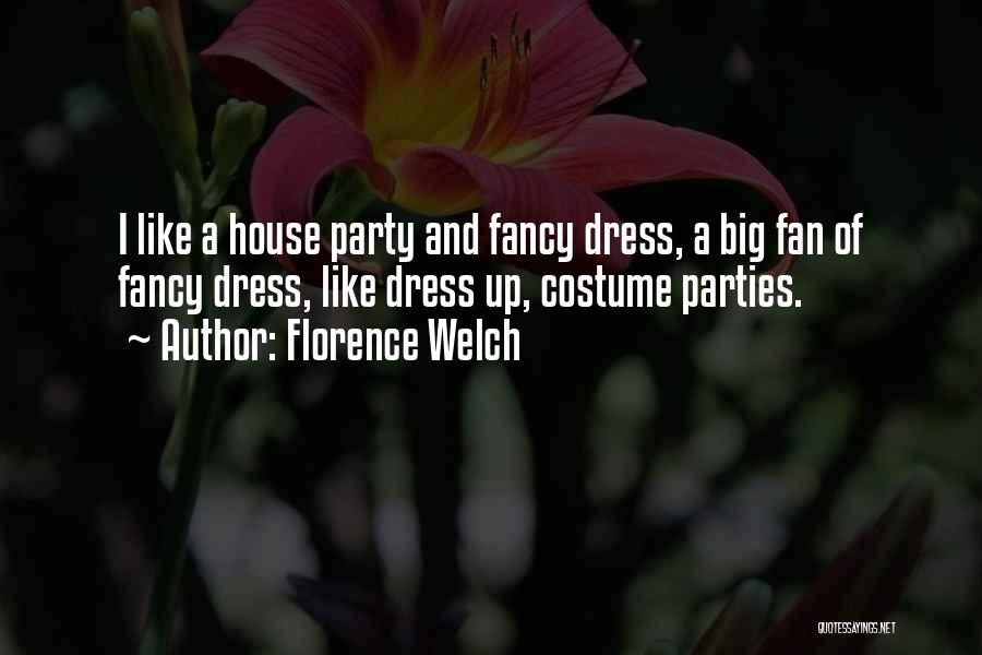 Florence Welch Quotes: I Like A House Party And Fancy Dress, A Big Fan Of Fancy Dress, Like Dress Up, Costume Parties.