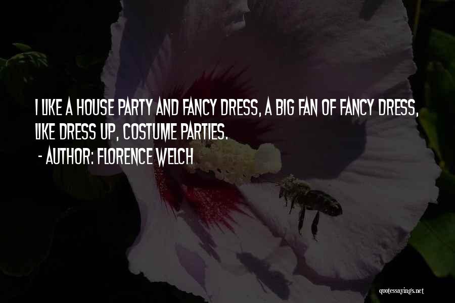 Florence Welch Quotes: I Like A House Party And Fancy Dress, A Big Fan Of Fancy Dress, Like Dress Up, Costume Parties.