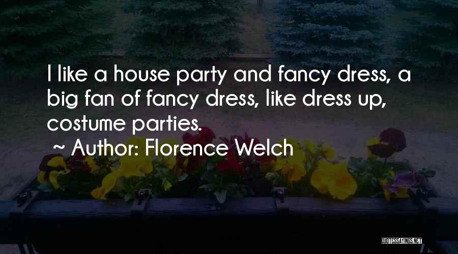 Florence Welch Quotes: I Like A House Party And Fancy Dress, A Big Fan Of Fancy Dress, Like Dress Up, Costume Parties.