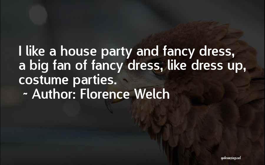 Florence Welch Quotes: I Like A House Party And Fancy Dress, A Big Fan Of Fancy Dress, Like Dress Up, Costume Parties.