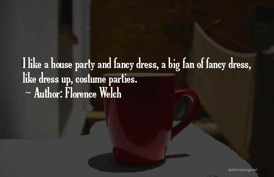 Florence Welch Quotes: I Like A House Party And Fancy Dress, A Big Fan Of Fancy Dress, Like Dress Up, Costume Parties.