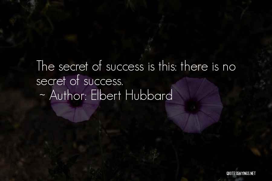 Elbert Hubbard Quotes: The Secret Of Success Is This: There Is No Secret Of Success.