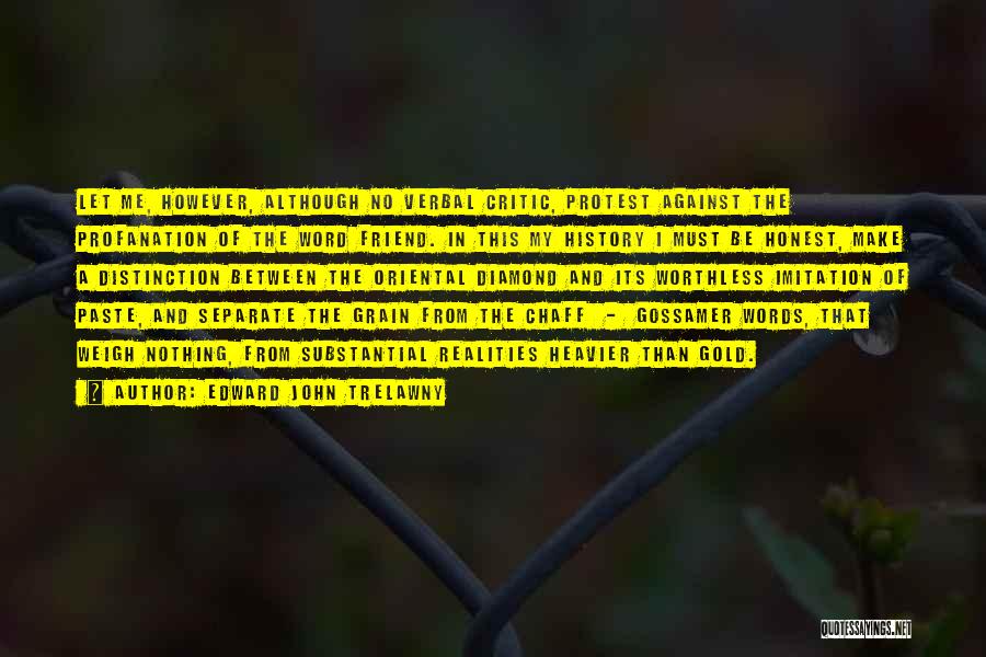 Edward John Trelawny Quotes: Let Me, However, Although No Verbal Critic, Protest Against The Profanation Of The Word Friend. In This My History I