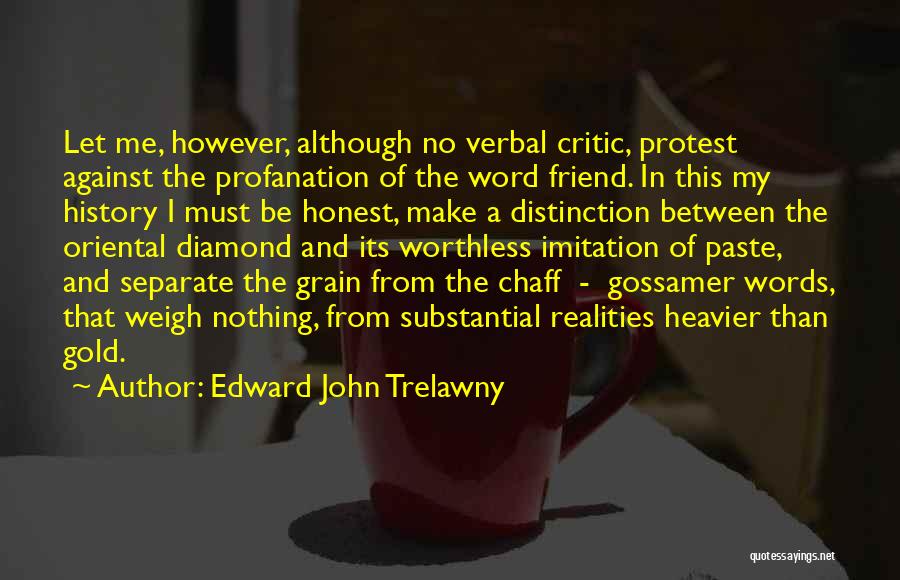 Edward John Trelawny Quotes: Let Me, However, Although No Verbal Critic, Protest Against The Profanation Of The Word Friend. In This My History I