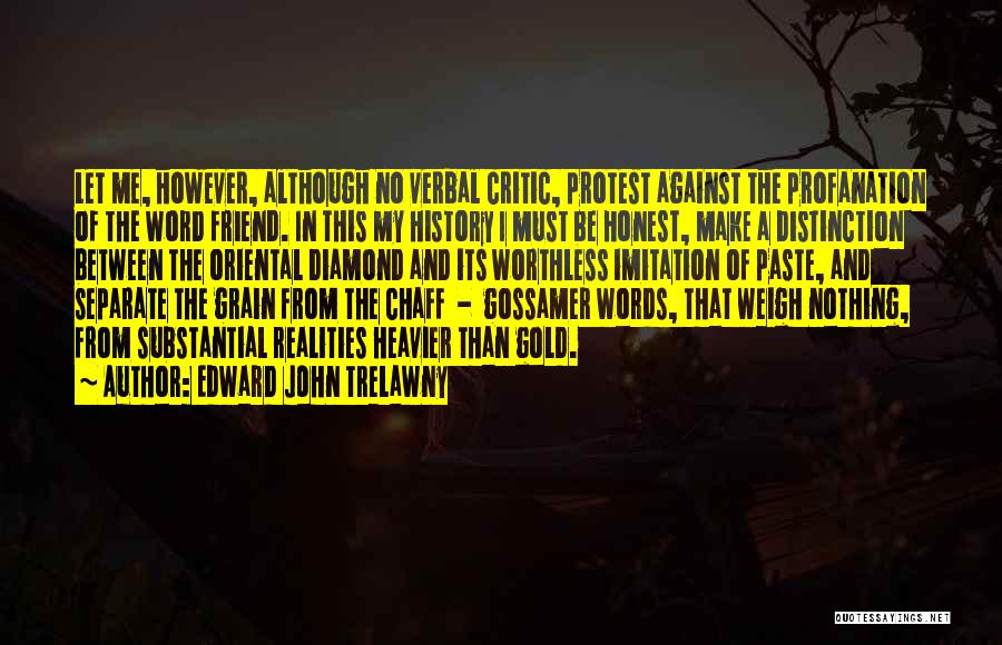 Edward John Trelawny Quotes: Let Me, However, Although No Verbal Critic, Protest Against The Profanation Of The Word Friend. In This My History I