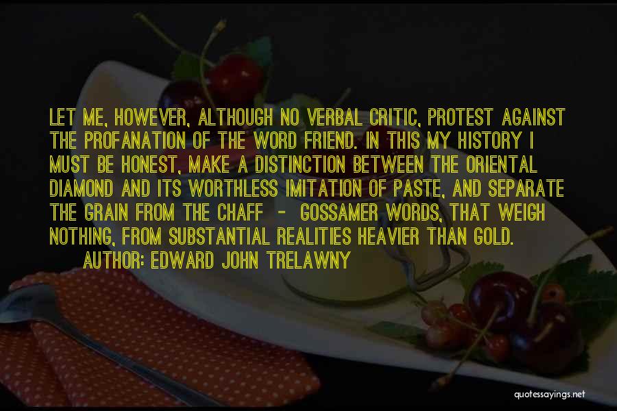 Edward John Trelawny Quotes: Let Me, However, Although No Verbal Critic, Protest Against The Profanation Of The Word Friend. In This My History I