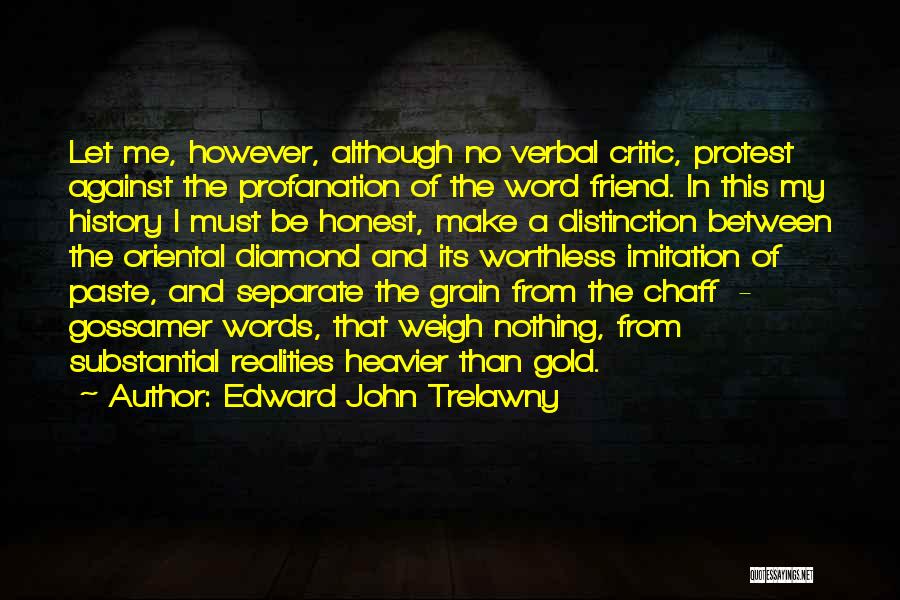 Edward John Trelawny Quotes: Let Me, However, Although No Verbal Critic, Protest Against The Profanation Of The Word Friend. In This My History I