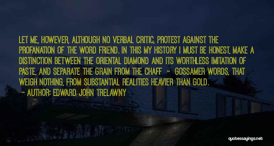 Edward John Trelawny Quotes: Let Me, However, Although No Verbal Critic, Protest Against The Profanation Of The Word Friend. In This My History I